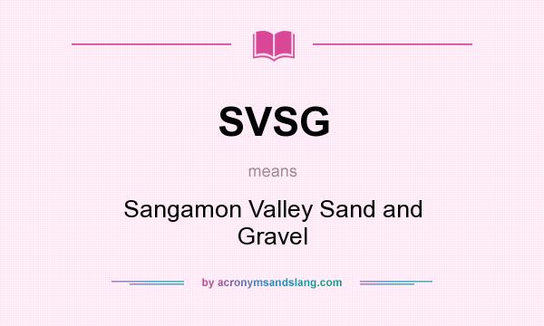 What does SVSG mean? It stands for Sangamon Valley Sand and Gravel