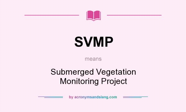 What does SVMP mean? It stands for Submerged Vegetation Monitoring Project