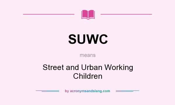 What does SUWC mean? It stands for Street and Urban Working Children