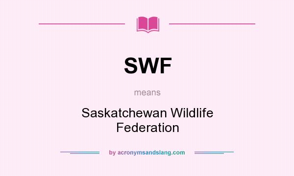 What does SWF mean? It stands for Saskatchewan Wildlife Federation