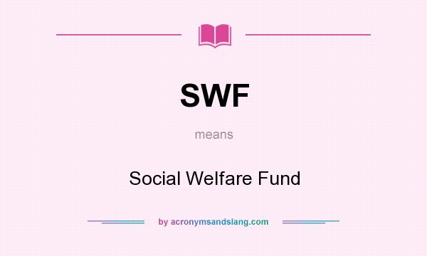 What does SWF mean? It stands for Social Welfare Fund