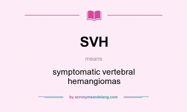 What does SVH mean? It stands for symptomatic vertebral hemangiomas