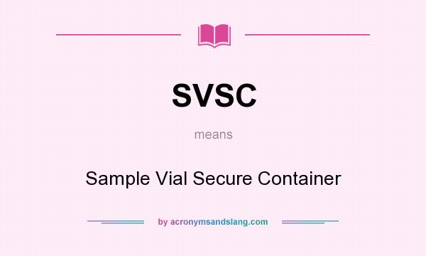 What does SVSC mean? It stands for Sample Vial Secure Container