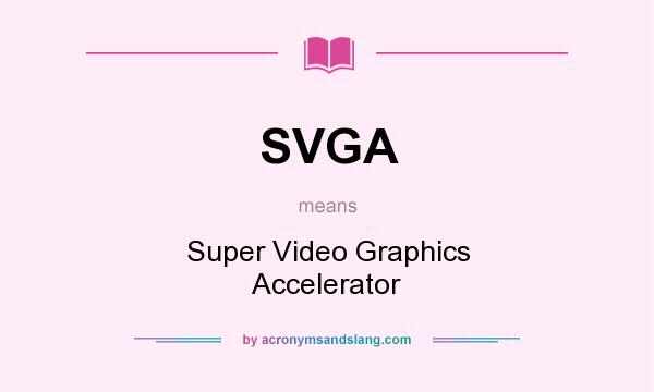 What does SVGA mean? It stands for Super Video Graphics Accelerator