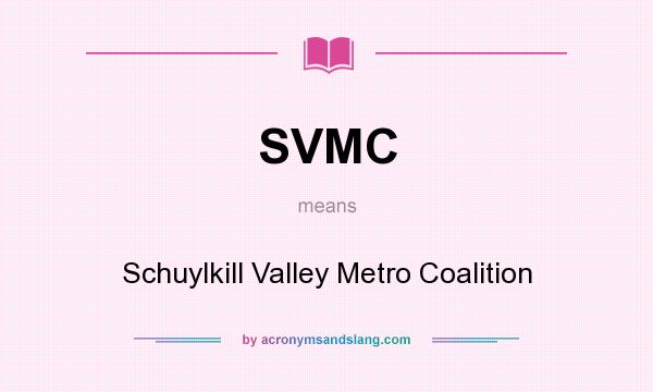 What does SVMC mean? It stands for Schuylkill Valley Metro Coalition