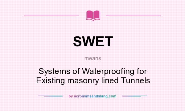 What does SWET mean? It stands for Systems of Waterproofing for Existing masonry lined Tunnels
