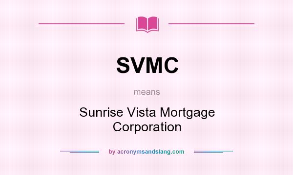 What does SVMC mean? It stands for Sunrise Vista Mortgage Corporation