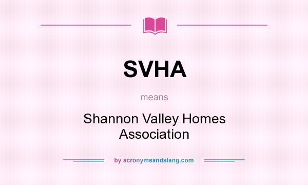 What does SVHA mean? It stands for Shannon Valley Homes Association