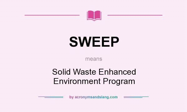 What does SWEEP mean? It stands for Solid Waste Enhanced Environment Program