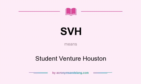 What does SVH mean? It stands for Student Venture Houston