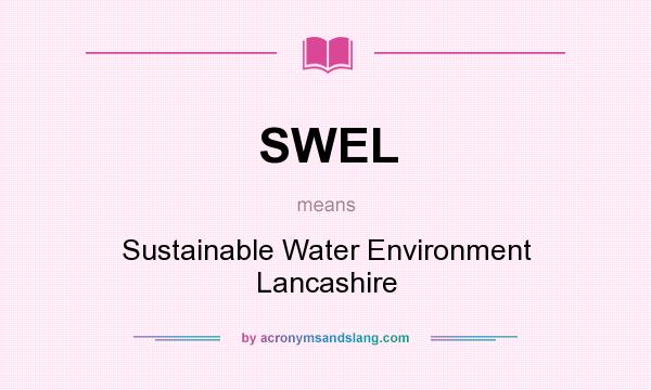 What does SWEL mean? It stands for Sustainable Water Environment Lancashire