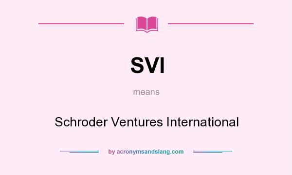 What does SVI mean? It stands for Schroder Ventures International