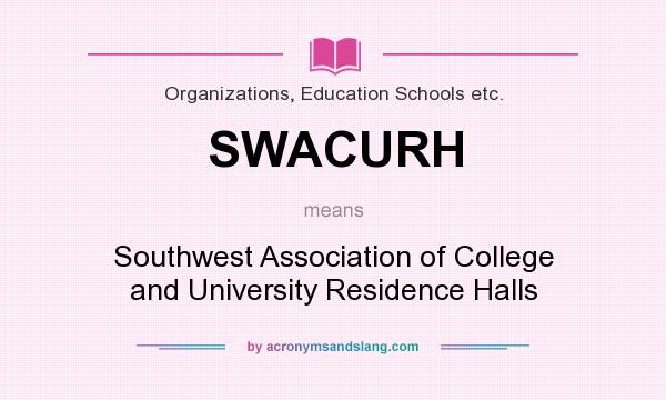 What does SWACURH mean? It stands for Southwest Association of College and University Residence Halls