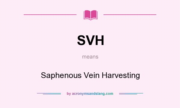 What does SVH mean? It stands for Saphenous Vein Harvesting