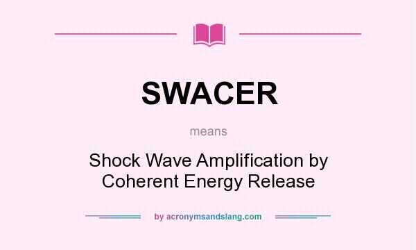 What does SWACER mean? It stands for Shock Wave Amplification by Coherent Energy Release