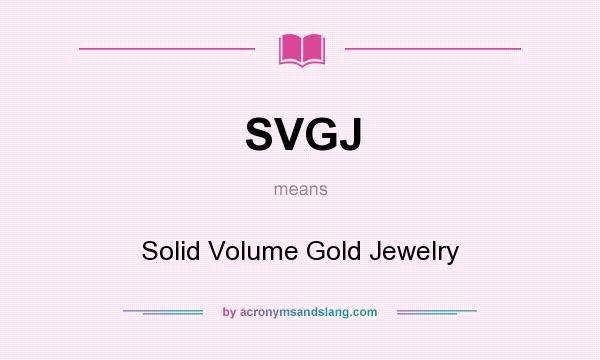 What does SVGJ mean? It stands for Solid Volume Gold Jewelry