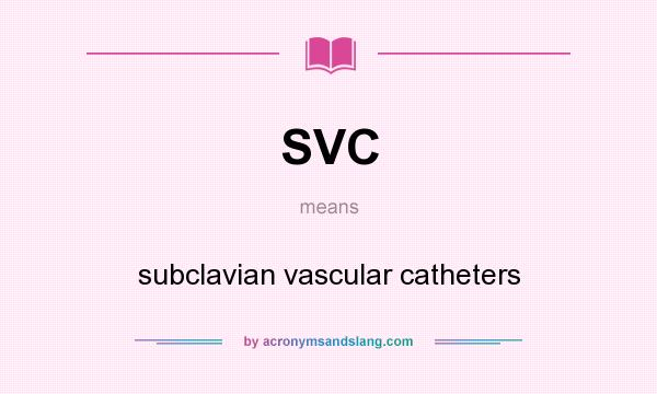 What does SVC mean? It stands for subclavian vascular catheters