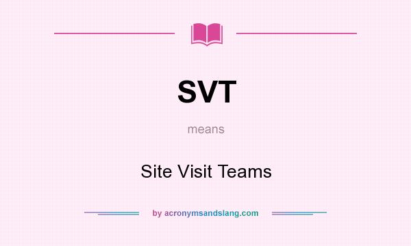 What does SVT mean? It stands for Site Visit Teams