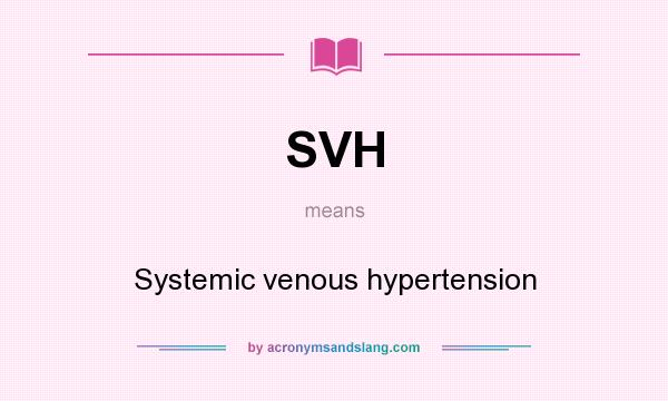 What does SVH mean? It stands for Systemic venous hypertension