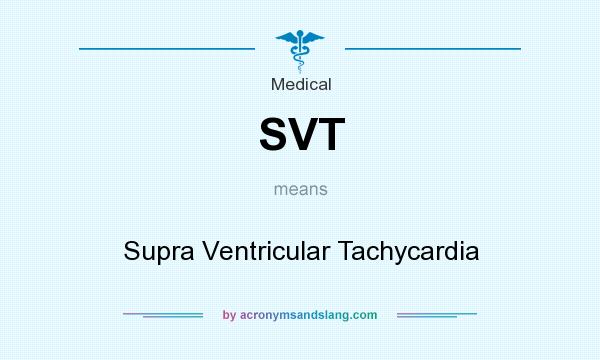 What does SVT mean? It stands for Supra Ventricular Tachycardia