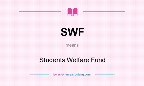 What does SWF mean? It stands for Students Welfare Fund