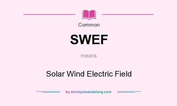 What does SWEF mean? It stands for Solar Wind Electric Field