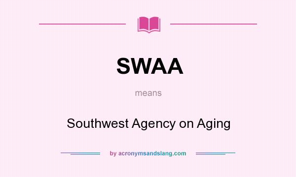 What does SWAA mean? It stands for Southwest Agency on Aging