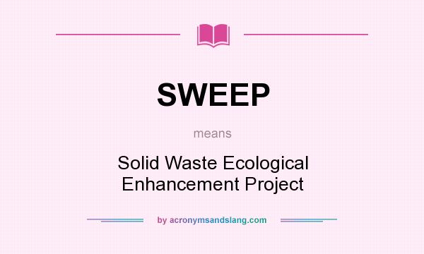 What does SWEEP mean? It stands for Solid Waste Ecological Enhancement Project