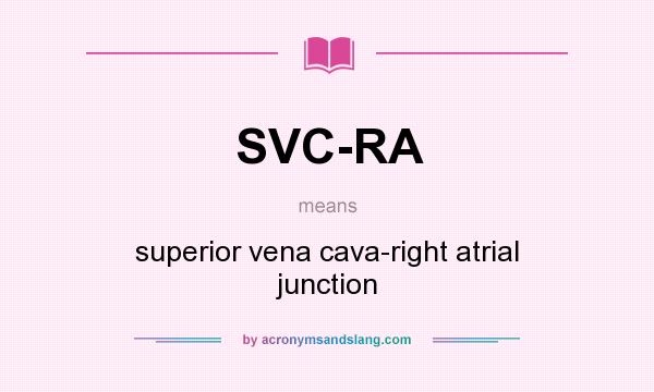What does SVC-RA mean? It stands for superior vena cava-right atrial junction