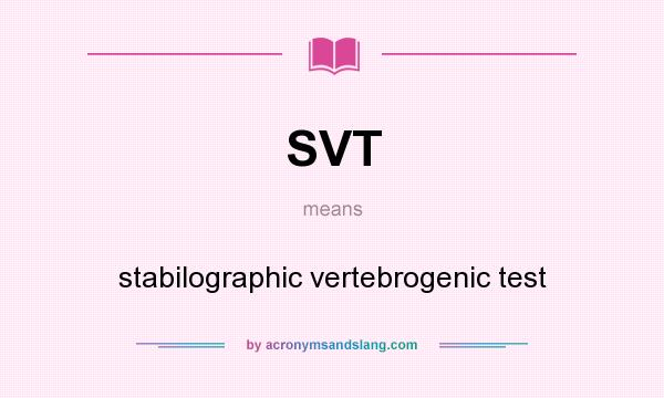What does SVT mean? It stands for stabilographic vertebrogenic test