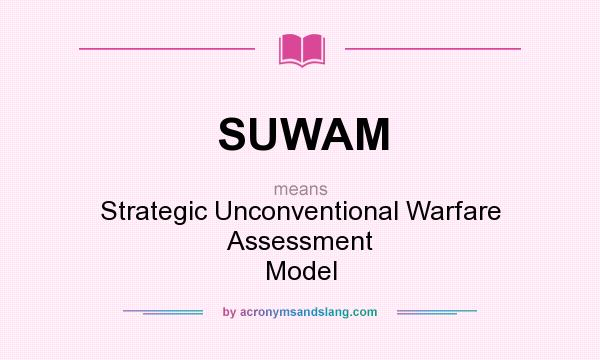 What does SUWAM mean? It stands for Strategic Unconventional Warfare Assessment Model