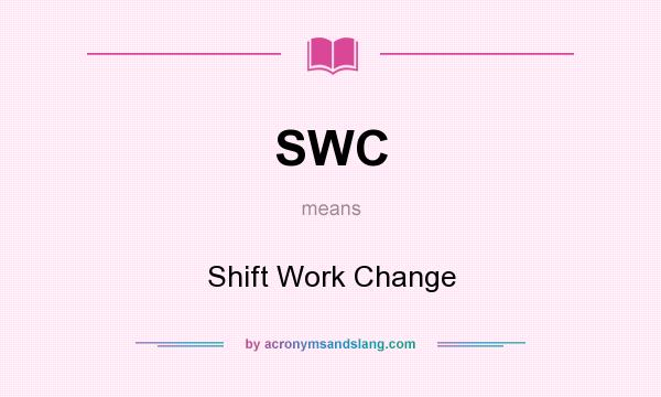 What does SWC mean? It stands for Shift Work Change
