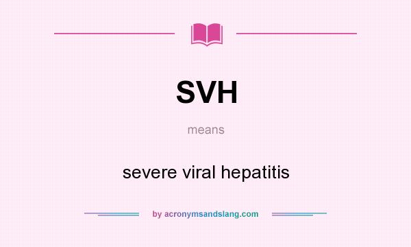 What does SVH mean? It stands for severe viral hepatitis