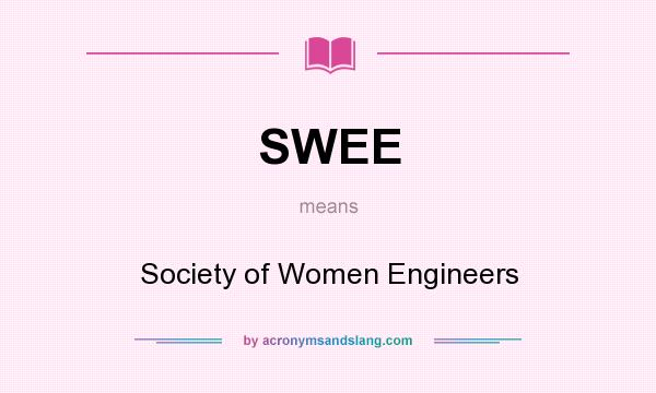 What does SWEE mean? It stands for Society of Women Engineers