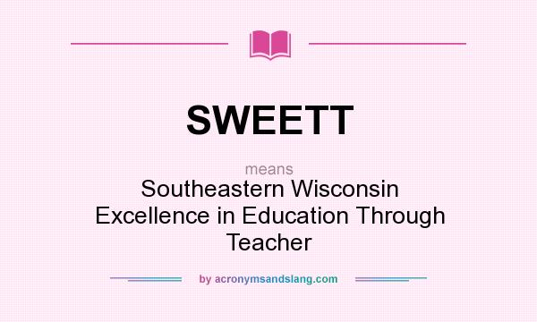 What does SWEETT mean? It stands for Southeastern Wisconsin Excellence in Education Through Teacher