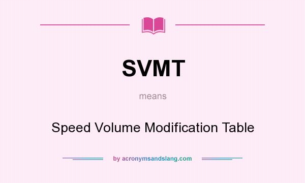 What does SVMT mean? It stands for Speed Volume Modification Table