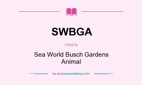 What does SWBGA mean? It stands for Sea World Busch Gardens Animal