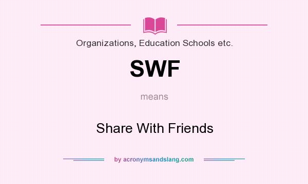 What does SWF mean? It stands for Share With Friends