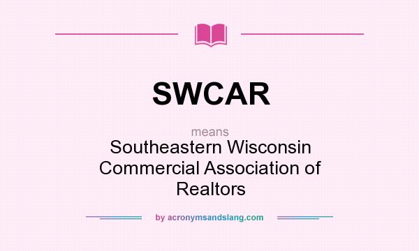 What does SWCAR mean? It stands for Southeastern Wisconsin Commercial Association of Realtors