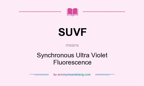 What does SUVF mean? It stands for Synchronous Ultra Violet Fluorescence