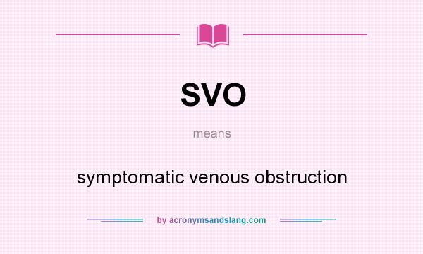What does SVO mean? It stands for symptomatic venous obstruction