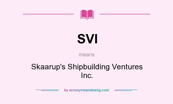 What does SVI mean? It stands for Skaarup`s Shipbuilding Ventures Inc.