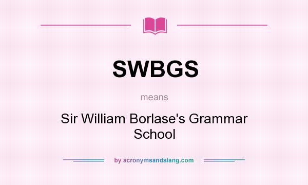 What does SWBGS mean? It stands for Sir William Borlase`s Grammar School