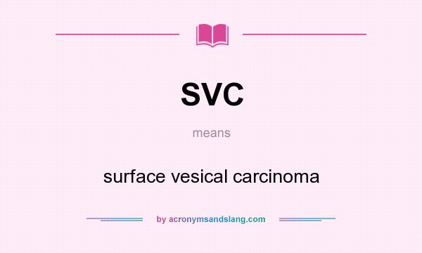 What does SVC mean? It stands for surface vesical carcinoma