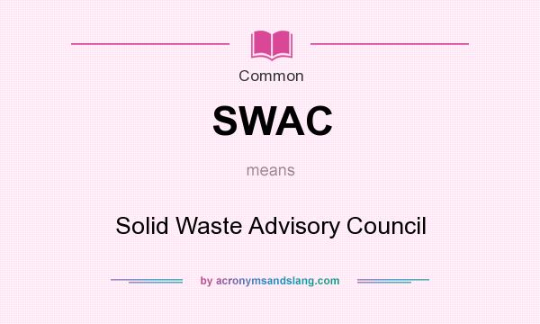 What does SWAC mean? It stands for Solid Waste Advisory Council