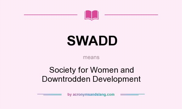 What does SWADD mean? It stands for Society for Women and Downtrodden Development