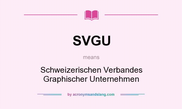 What does SVGU mean? It stands for Schweizerischen Verbandes Graphischer Unternehmen