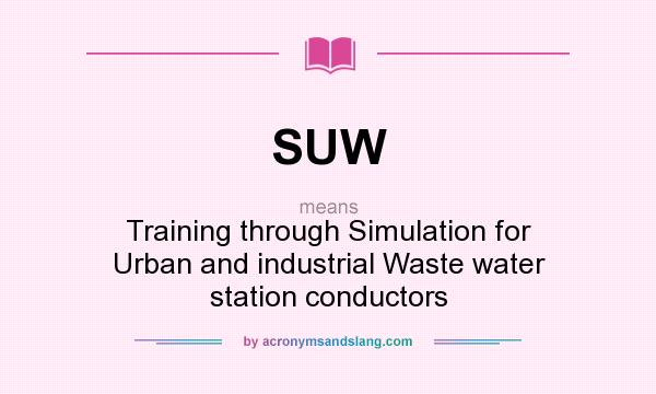 What does SUW mean? It stands for Training through Simulation for Urban and industrial Waste water station conductors