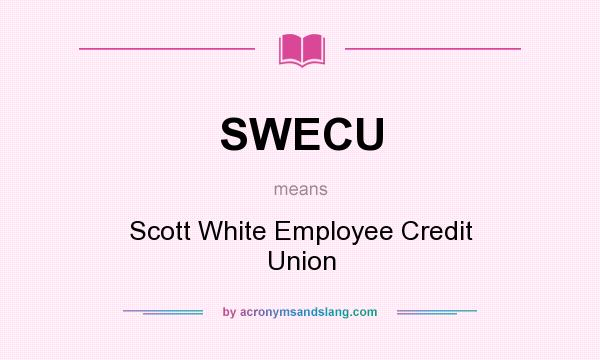 What does SWECU mean? It stands for Scott White Employee Credit Union