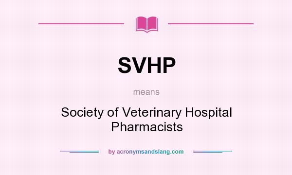 What does SVHP mean? It stands for Society of Veterinary Hospital Pharmacists
